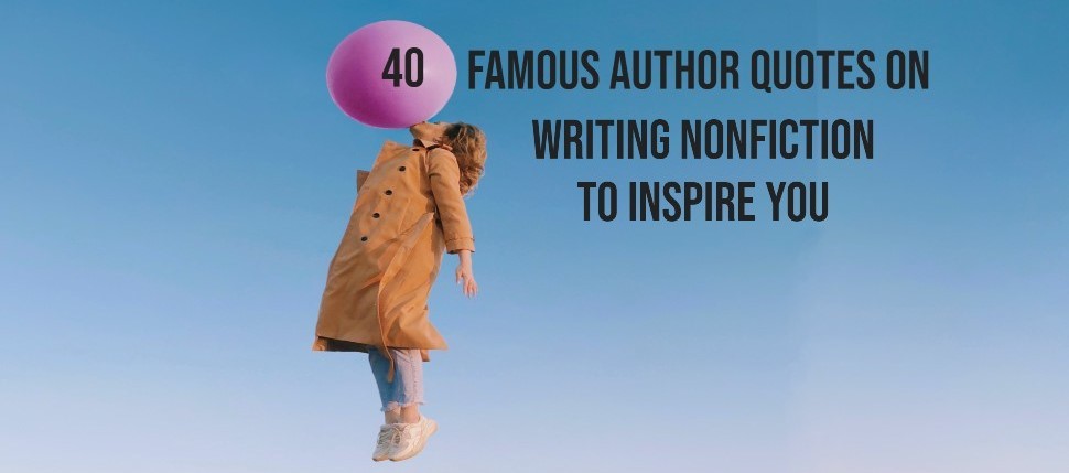 40 Famous Author Quotes on Writing Nonfiction to Inspire You